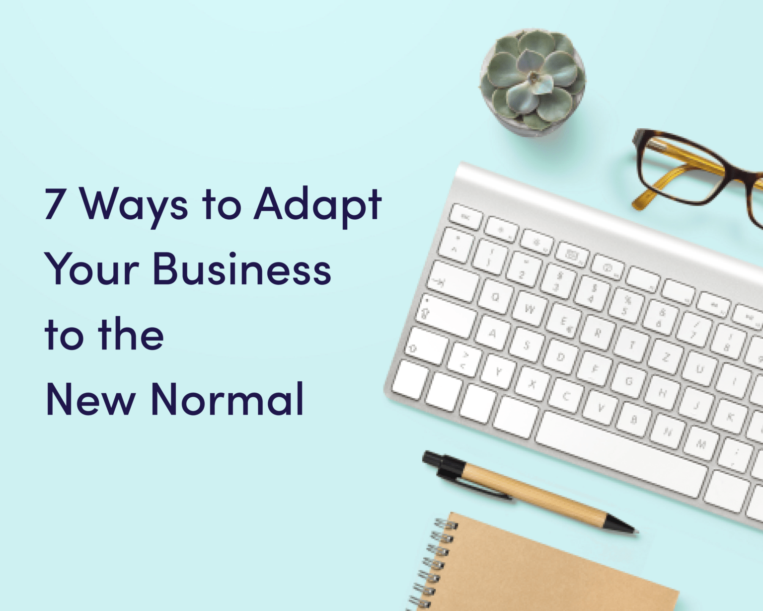 7 Ways to Adapt Your Business to the New Normal