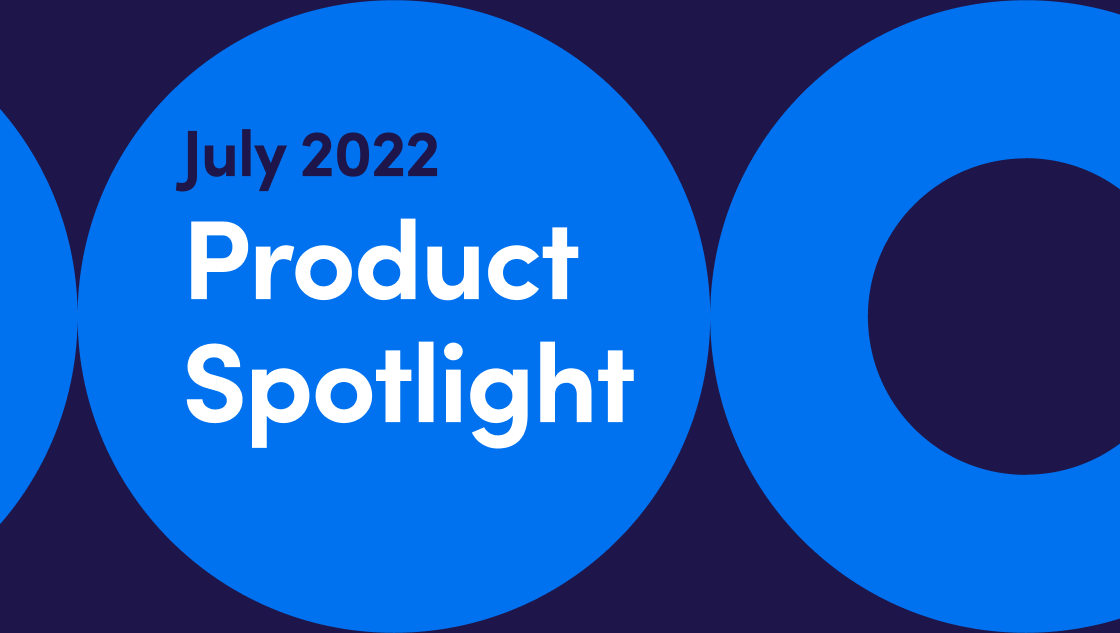 July 2022 Product Spotlight
