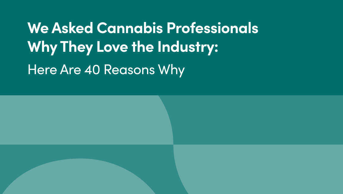 We Asked Cannabis Professionals Why They Love the Industry: Here Are 40 Reasons Why