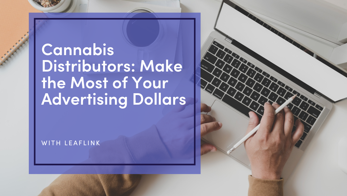 Cannabis Distributors: Make the Most of Your Advertising Dollars