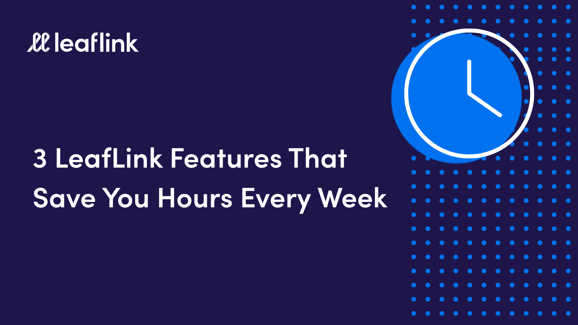 3 LeafLink Features That Save You Hours